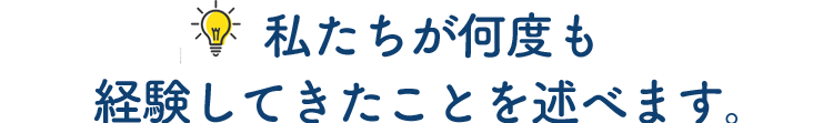 私たちが何度も経験したことを述べます。